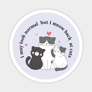 I may look normal but I meow back at cats Magnet